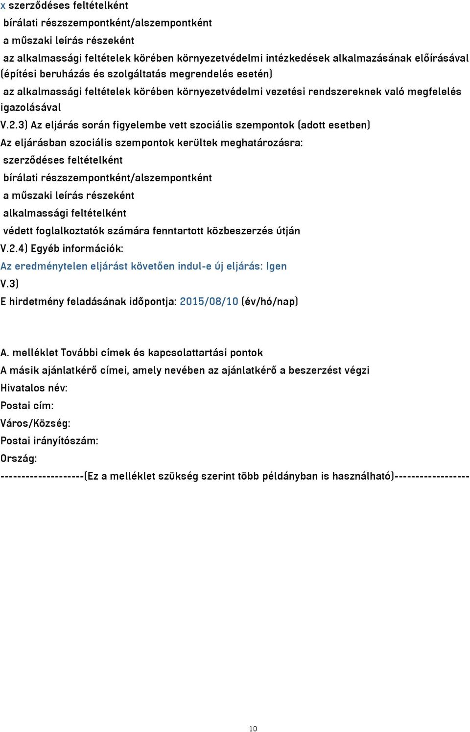 3) Az eljárás során figyelembe vett szociális szempontok (adott esetben) Az eljárásban szociális szempontok kerültek meghatározásra: szerződéses feltételként bírálati részszempontként/alszempontként