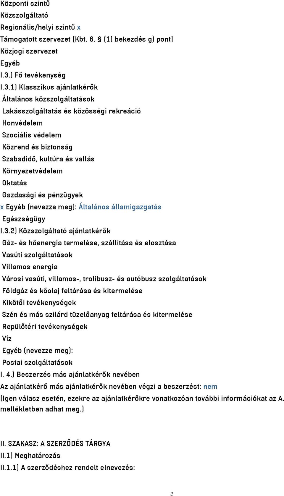 1) Klasszikus ajánlatkérők Általános közszolgáltatások Lakásszolgáltatás és közösségi rekreáció Honvédelem Szociális védelem Közrend és biztonság Szabadidő, kultúra és vallás Környezetvédelem Oktatás