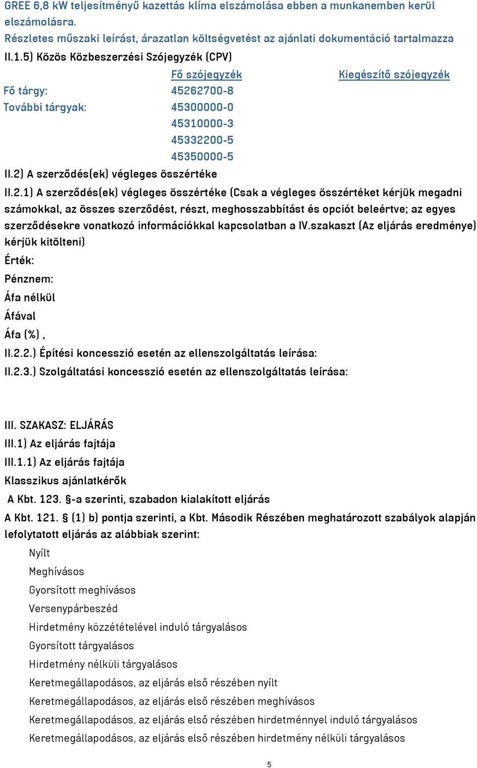 2) A szerződés(ek) végleges összértéke II.2.1) A szerződés(ek) végleges összértéke (Csak a végleges összértéket kérjük megadni számokkal, az összes szerződést, részt, meghosszabbítást és opciót