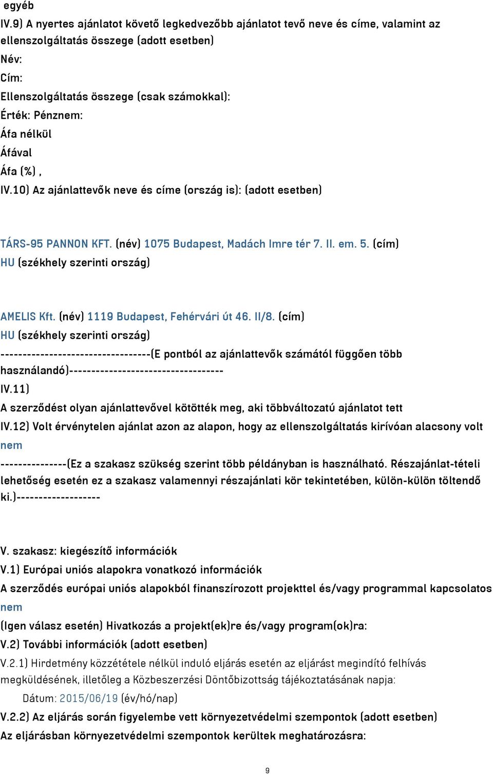 nélkül Áfával Áfa (%), IV.10) Az ajánlattevők neve és címe (ország is): (adott esetben) TÁRS-95 PANNON KFT. (név) 1075 Budapest, Madách Imre tér 7. II. em. 5.