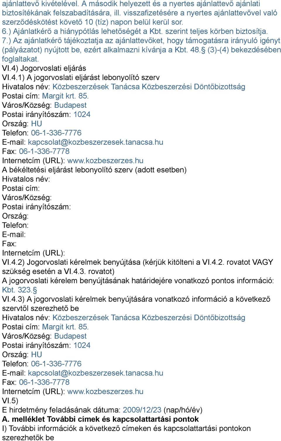 ) Az ajánlatkérő tájékoztatja az ajánlattevőket, hogy támogatásra irányuló igényt (pályázatot) nyújtott be, ezért alkalmazni kívánja a Kbt. 48. (3)-(4) bekezdésében foglaltakat. VI.