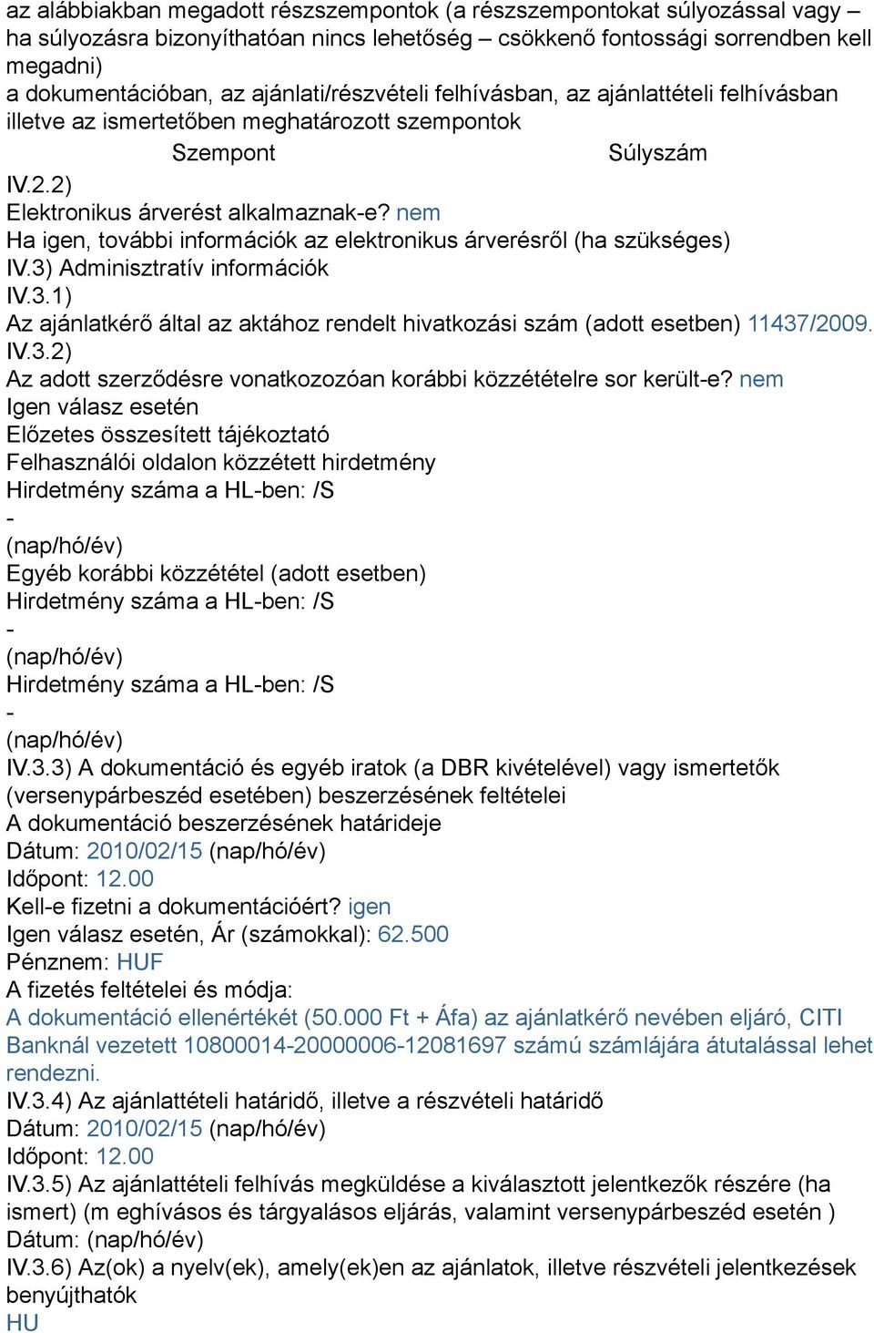 nem Ha igen, további információk az elektronikus árverésről (ha szükséges) IV.3) Adminisztratív információk IV.3.1) Az ajánlatkérő által az aktához rendelt hivatkozási szám (adott esetben) 11437/2009.