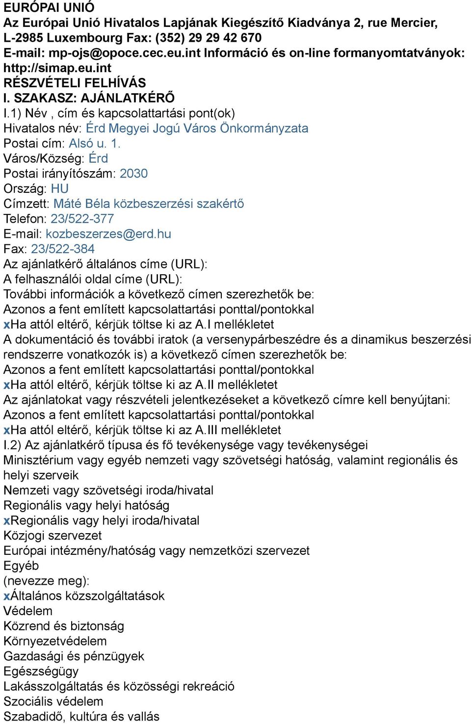 1) Név, cím és kapcsolattartási pont(ok) Hivatalos név: Érd Megyei Jogú Város Önkormányzata Postai cím: Alsó u. 1.