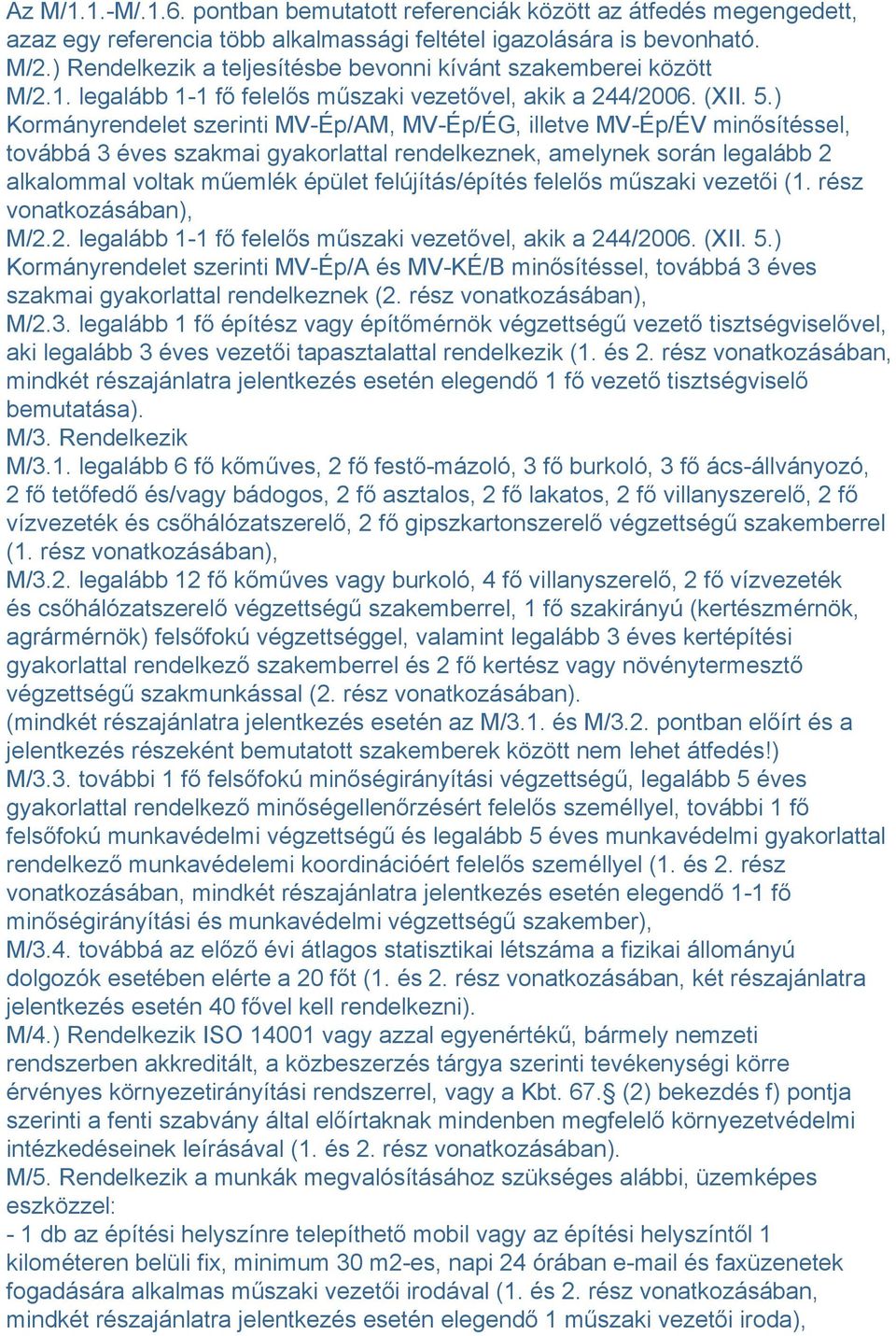 ) Kormányrendelet szerinti MV-Ép/AM, MV-Ép/ÉG, illetve MV-Ép/ÉV minősítéssel, továbbá 3 éves szakmai gyakorlattal rendelkeznek, amelynek során legalább 2 alkalommal voltak műemlék épület