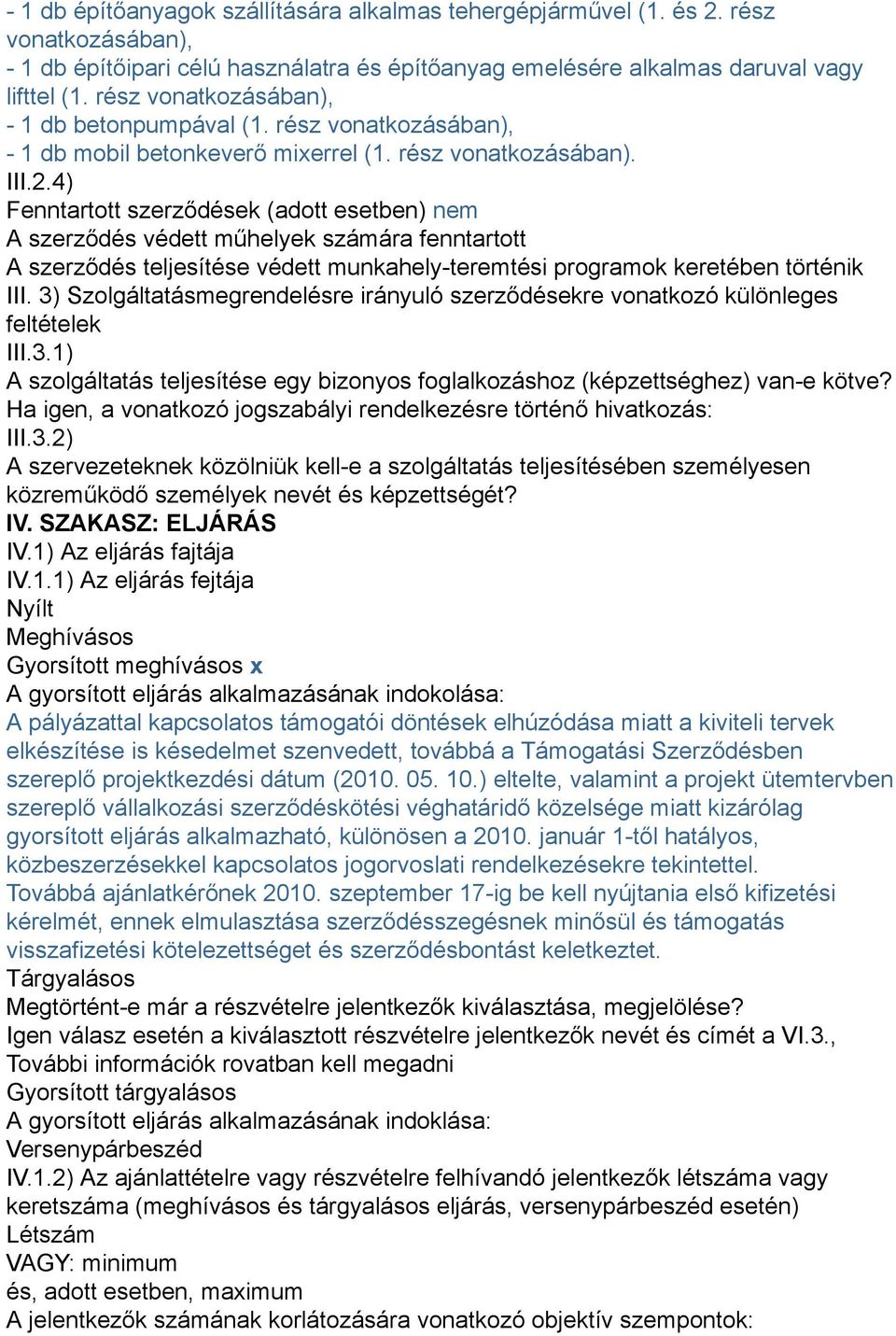 4) Fenntartott szerződések (adott esetben) nem A szerződés védett műhelyek számára fenntartott A szerződés teljesítése védett munkahely-teremtési programok keretében történik III.