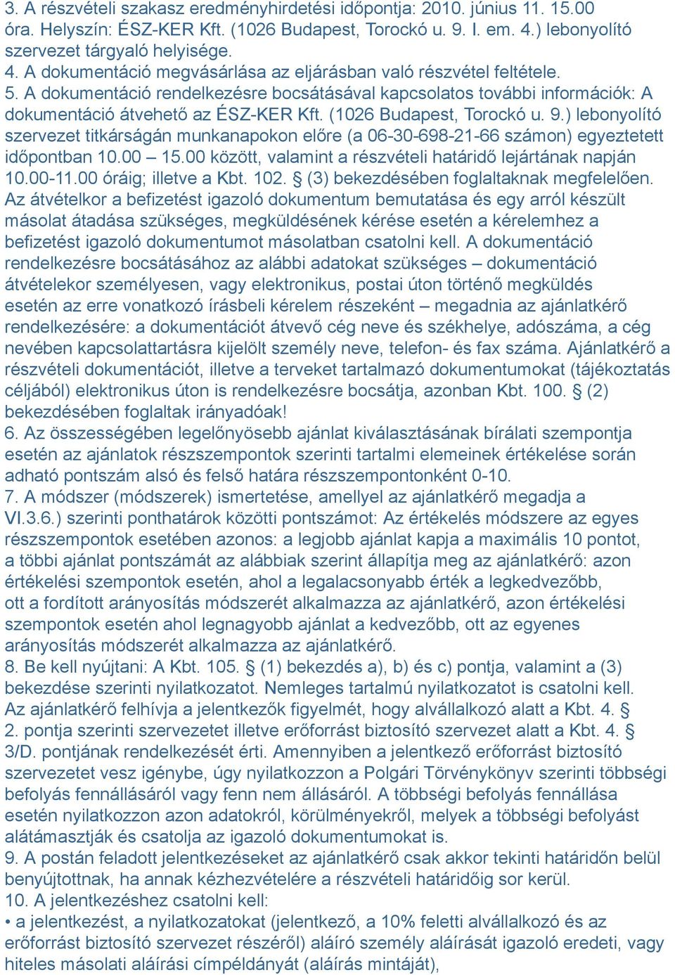 A dokumentáció rendelkezésre bocsátásával kapcsolatos további információk: A dokumentáció átvehető az ÉSZ-KER Kft. (1026 Budapest, Torockó u. 9.