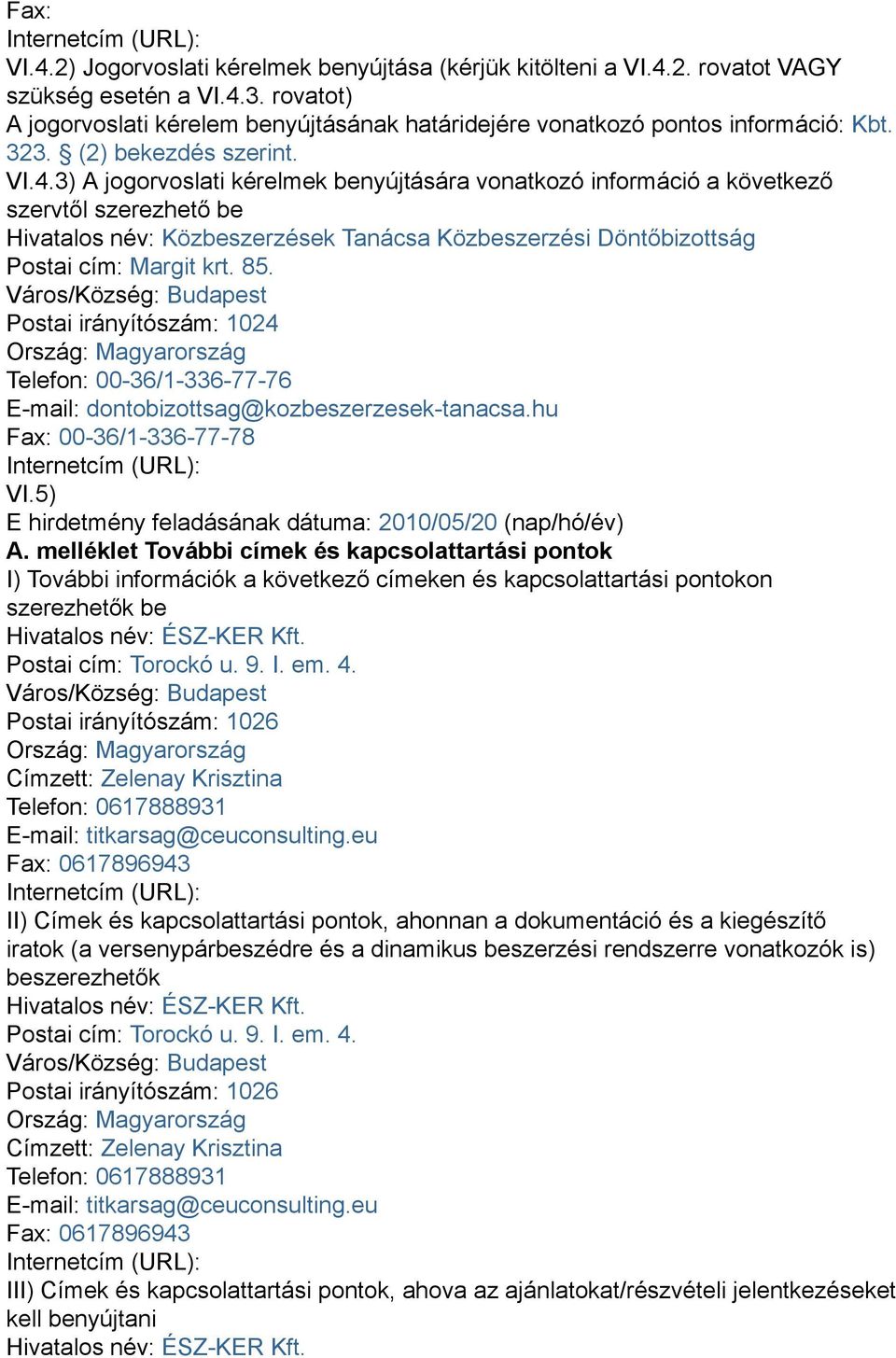 3) A jogorvoslati kérelmek benyújtására vonatkozó információ a következő szervtől szerezhető be Hivatalos név: Közbeszerzések Tanácsa Közbeszerzési Döntőbizottság Postai cím: Margit krt. 85.