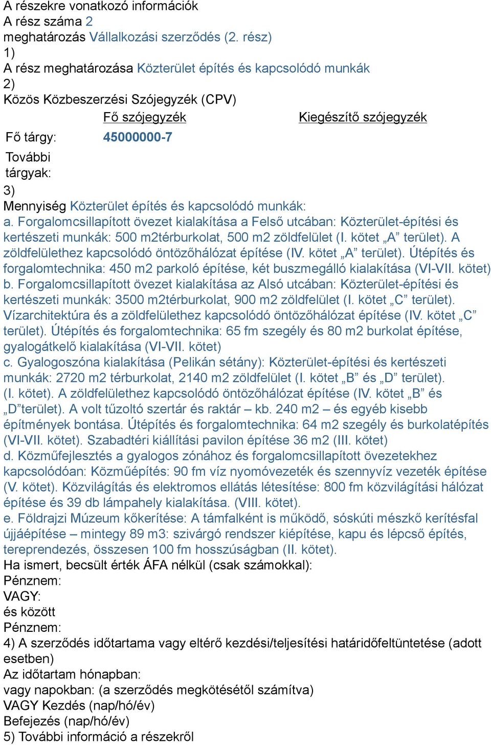 Közterület építés és kapcsolódó munkák: a. Forgalomcsillapított övezet kialakítása a Felső utcában: Közterület-építési és kertészeti munkák: 500 m2térburkolat, 500 m2 zöldfelület (I. kötet A terület).