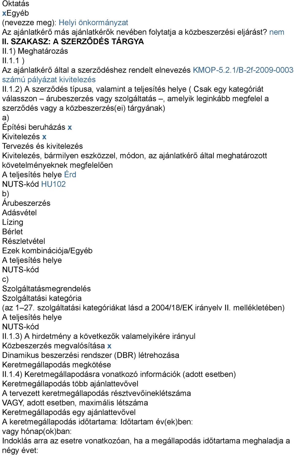 1 ) Az ajánlatkérő által a szerződéshez rendelt elnevezés KMOP-5.2.1/B-2f-2009-0003 számú pályázat kivitelezés II.1.2) A szerződés típusa, valamint a teljesítés helye ( Csak egy kategóriát válasszon