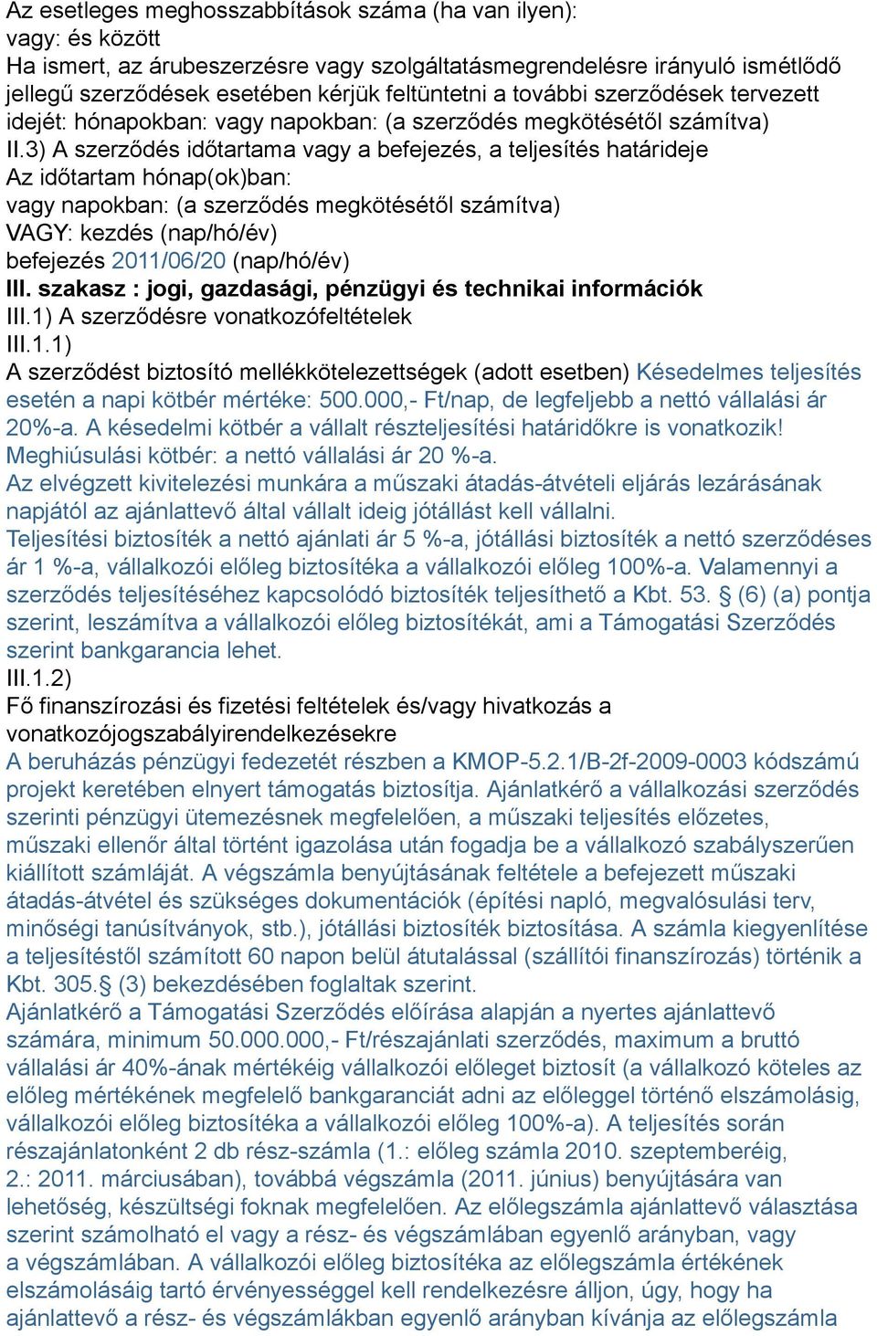 3) A szerződés időtartama vagy a befejezés, a teljesítés határideje Az időtartam hónap(ok)ban: vagy napokban: (a szerződés megkötésétől számítva) VAGY: kezdés (nap/hó/év) befejezés 2011/06/20