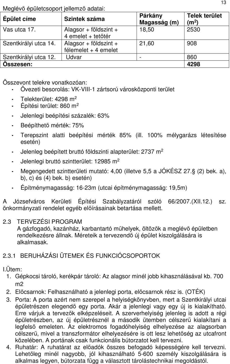 Udvar - 860 Összesen: 4298 13 Összevont telekre vonatkozóan: - Övezeti besorolás: VK-VIII-1 zártsorú városközponti terület - Telekterület: 4298 m 2 - Építési terület: 860 m 2 - Jelenlegi beépítési