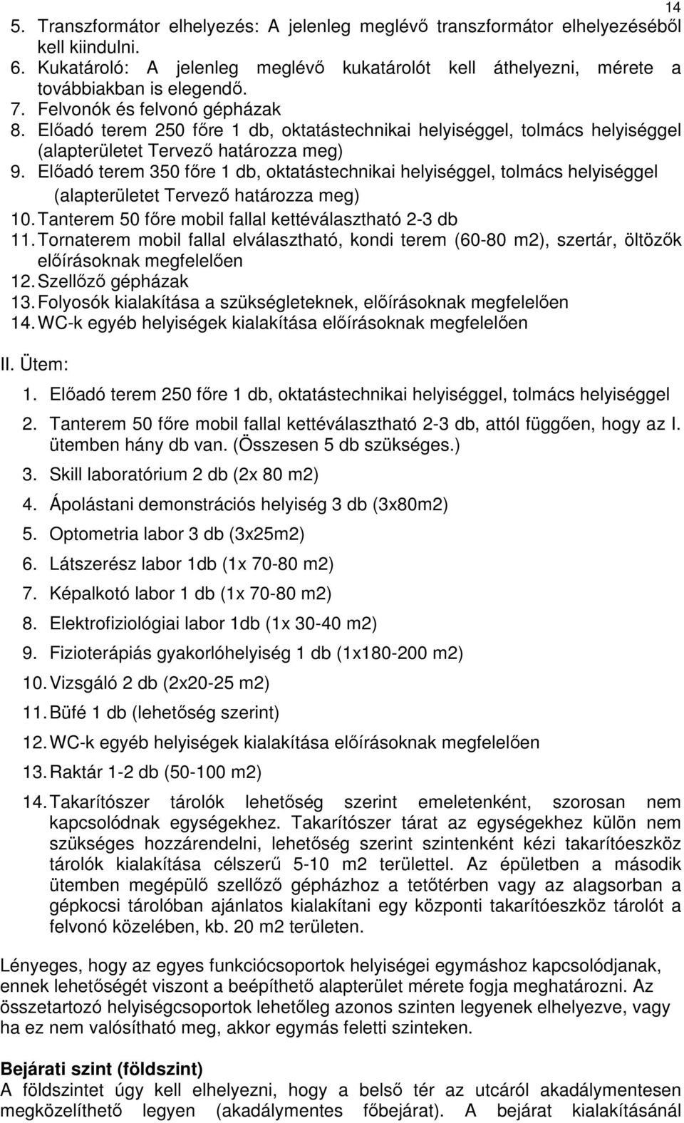 Előadó terem 350 főre 1 db, oktatástechnikai helyiséggel, tolmács helyiséggel (alapterületet Tervező határozza meg) 10. Tanterem 50 főre mobil fallal kettéválasztható 2-3 db 11.