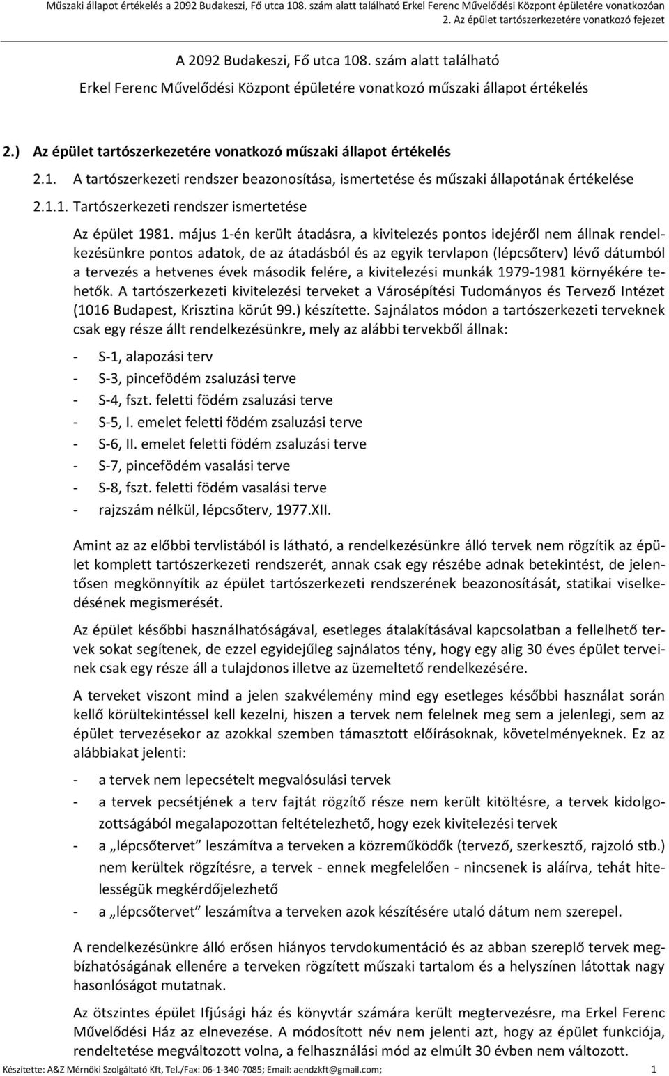 május 1-én került átadásra, a kivitelezés pontos idejéről nem állnak rendelkezésünkre pontos adatok, de az átadásból és az egyik tervlapon (lépcsőterv) lévő dátumból a tervezés a hetvenes évek