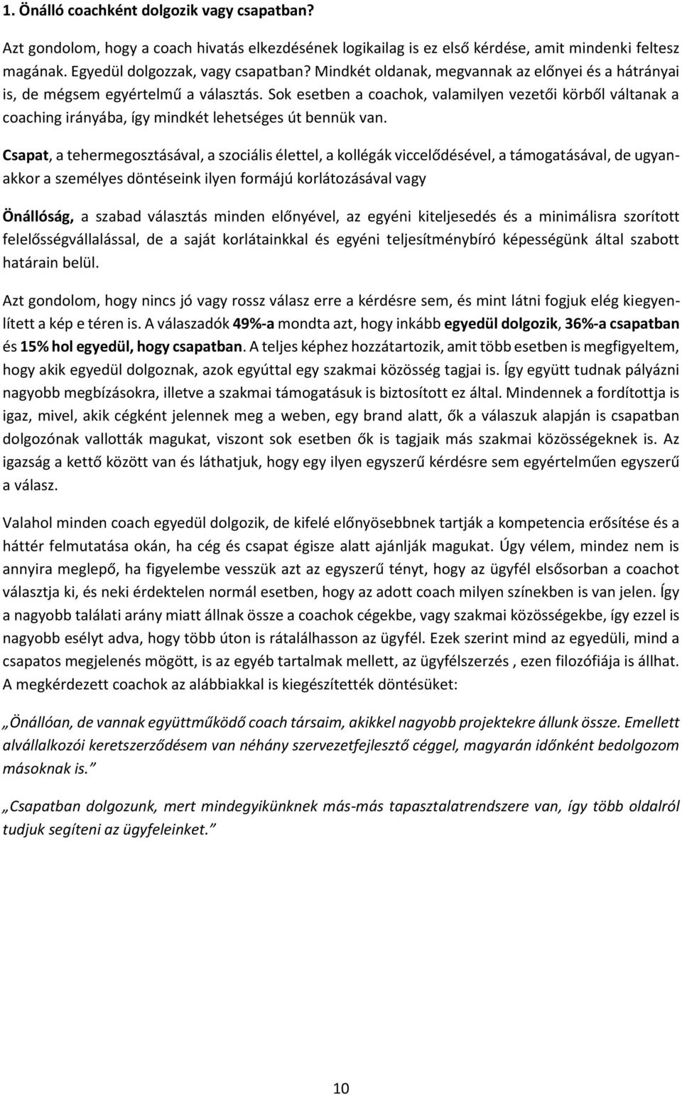 Sok esetben a coachok, valamilyen vezetői körből váltanak a coaching irányába, így mindkét lehetséges út bennük van.