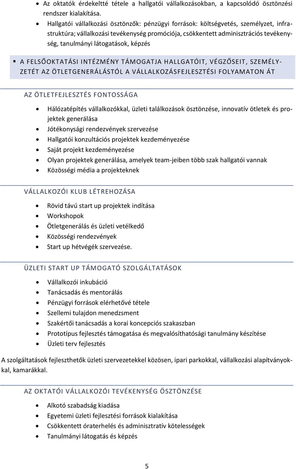 képzés A FELSŐOKTATÁSI INTÉZMÉNY TÁMOGATJA HALLGATÓIT, VÉGZŐSEIT, SZEMÉLY- ZETÉT AZ ÖTLETGENERÁLÁSTÓL A VÁLLALKOZÁSFEJLESZTÉSI FOLYAMATON ÁT AZ ÖTLETFEJLESZTÉS FONTOSSÁGA Hálózatépítés