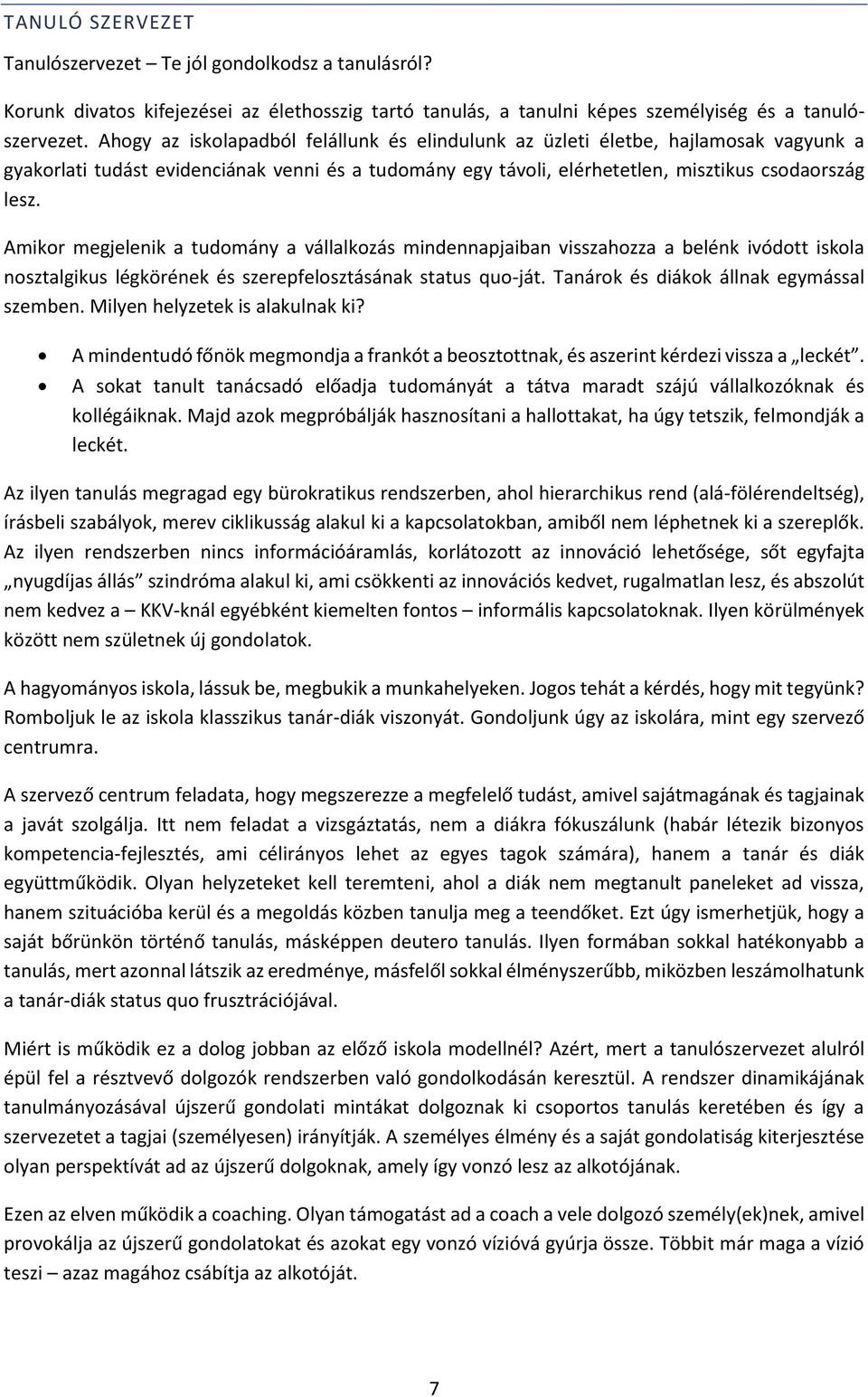Amikor megjelenik a tudomány a vállalkozás mindennapjaiban visszahozza a belénk ivódott iskola nosztalgikus légkörének és szerepfelosztásának status quo-ját.