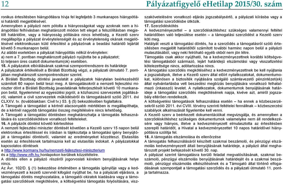 lehetőség, a Kezelő szerv megállapítja a pályázat érvénytelenségét és az érvénytelenség okának megjelölésével elektronikusan küld értesítést a pályázónak a beadási határidő lejártát követő 5