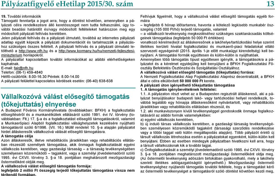 és/vagy módosított feltételeket határozzon meg egy módosított pályázati felhívás keretében.