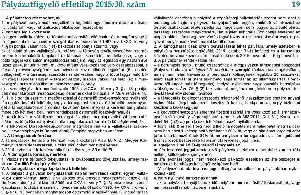 önmaga foglalkoztatását a) egyéni vállalkozóként (a társadalombiztosítás ellátásaira és a magánnyugdíjra jogosultakról, valamint e szolgáltatások fedezetéről 1997. évi LXXX. törvény 4.