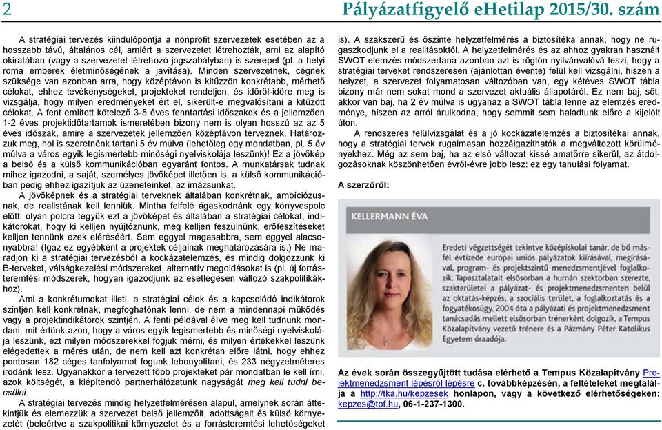 Minden szervezetnek, cégnek szüksége van azonban arra, hogy középtávon is kitűzzön konkrétabb, mérhető célokat, ehhez tevékenységeket, projekteket rendeljen, és időről-időre meg is vizsgálja, hogy
