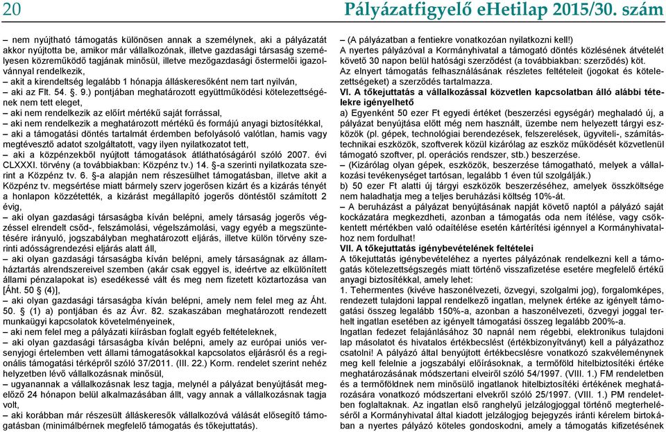 ) pontjában meghatározott együttműködési kötelezettségének nem tett eleget, aki nem rendelkezik az előírt mértékű saját forrással, aki nem rendelkezik a meghatározott mértékű és formájú anyagi