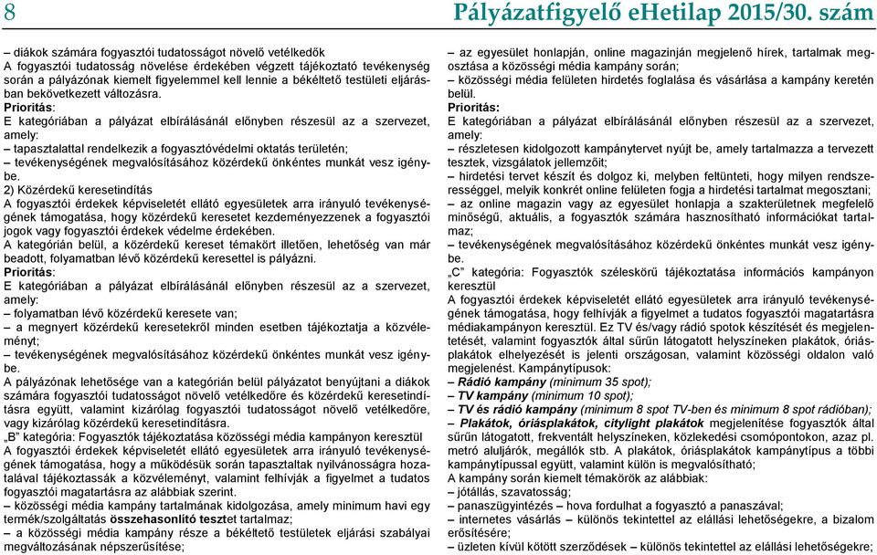 Prioritás: E kategóriában a pályázat elbírálásánál előnyben részesül az a szervezet, amely: tapasztalattal rendelkezik a fogyasztóvédelmi oktatás területén; tevékenységének megvalósításához közérdekű