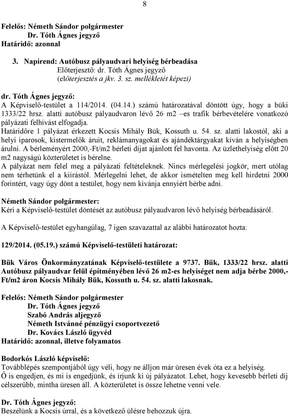 alatti autóbusz pályaudvaron lévő 26 m2 es trafik bérbevételére vonatkozó pályázati felhívást elfogadja. Határidőre 1 pályázat érkezett Kocsis Mihály Bük, Kossuth u. 54. sz.