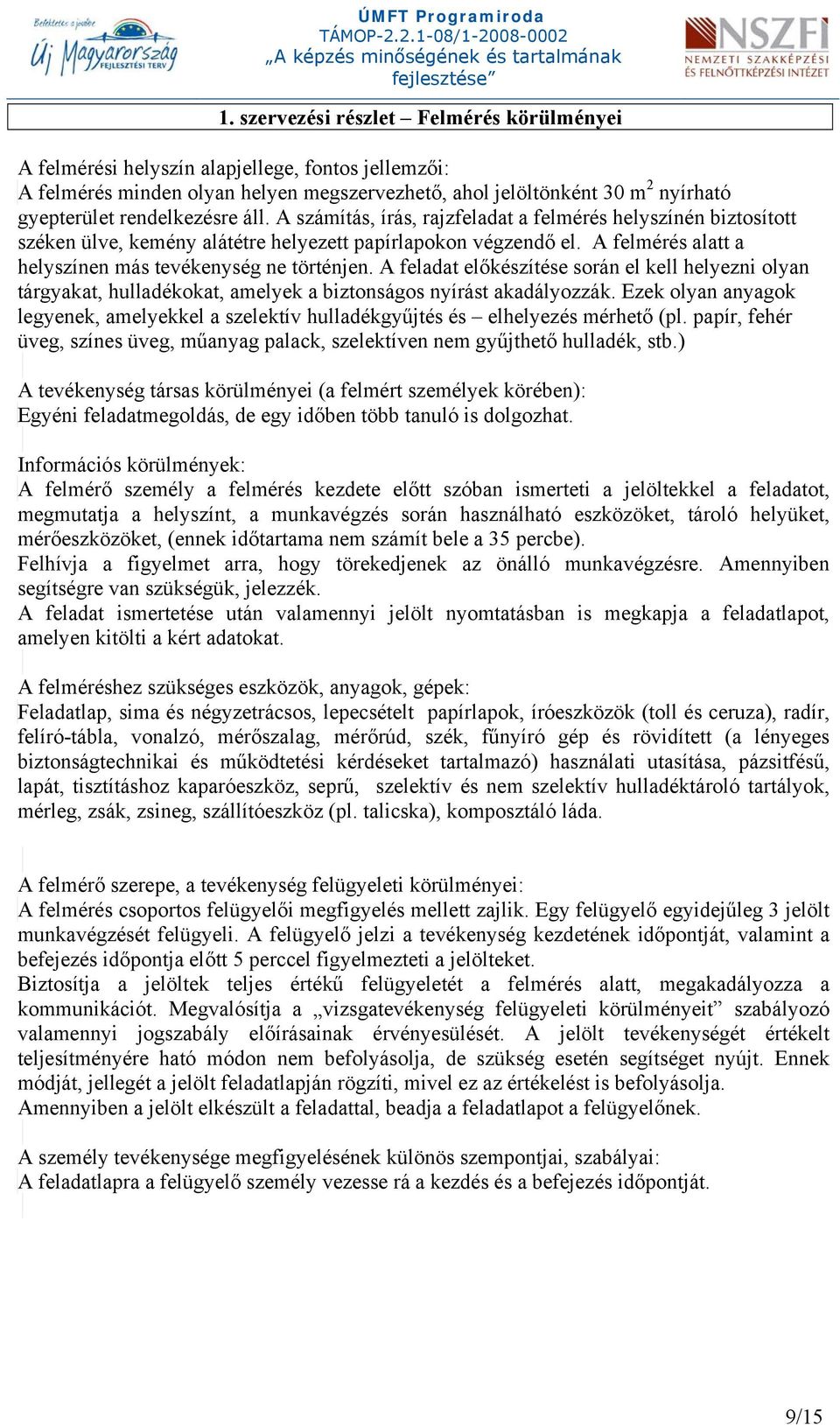 A felmérés alatt a helyszínen más tevékenység ne történjen. A feladat előkészítése során el kell helyezni olyan tárgyakat, hulladékokat, amelyek a biztonságos nyírást akadályozzák.