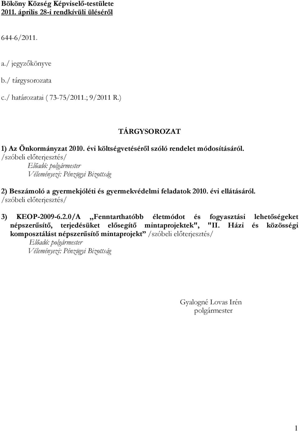 /szóbeli előterjesztés/ Előadó: polgármester Véleményezi: Pénzügyi Bizottság 2) Beszámoló a gyermekjóléti és gyermekvédelmi feladatok 2010. évi ellátásáról.