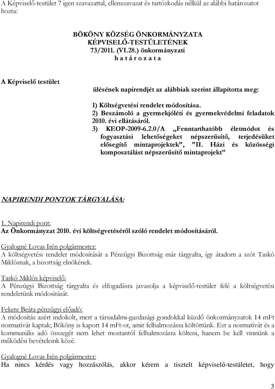 2) Beszámoló a gyermekjóléti és gyermekvédelmi feladatok 2010. évi ellátásáról. 3) KEOP-2009-6.2.0/A,,Fenntarthatóbb életmódot és fogyasztási lehetőségeket népszerűsítő, terjedésüket elősegítő mintaprojektek", "II.