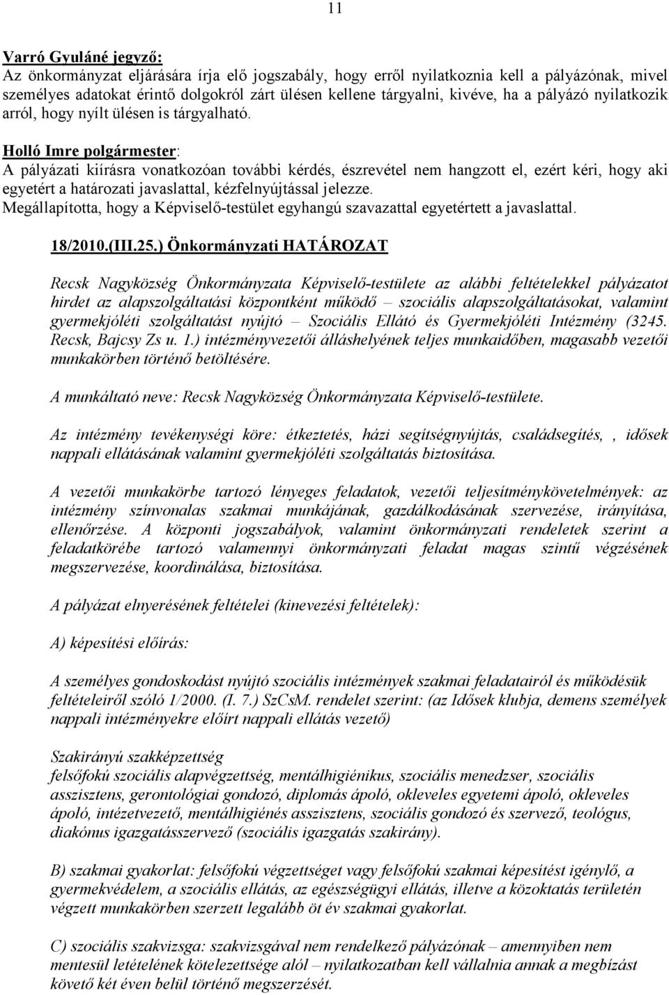 Megállapította, hogy a Képviselı-testület egyhangú szavazattal egyetértett a javaslattal. 18/2010.(III.25.