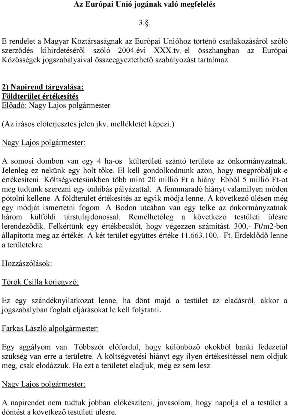) A somosi dombon van egy 4 ha-os külterületi szántó területe az önkormányzatnak. Jelenleg ez nekünk egy holt tőke. El kell gondolkodnunk azon, hogy megpróbáljuk-e értékesíteni.