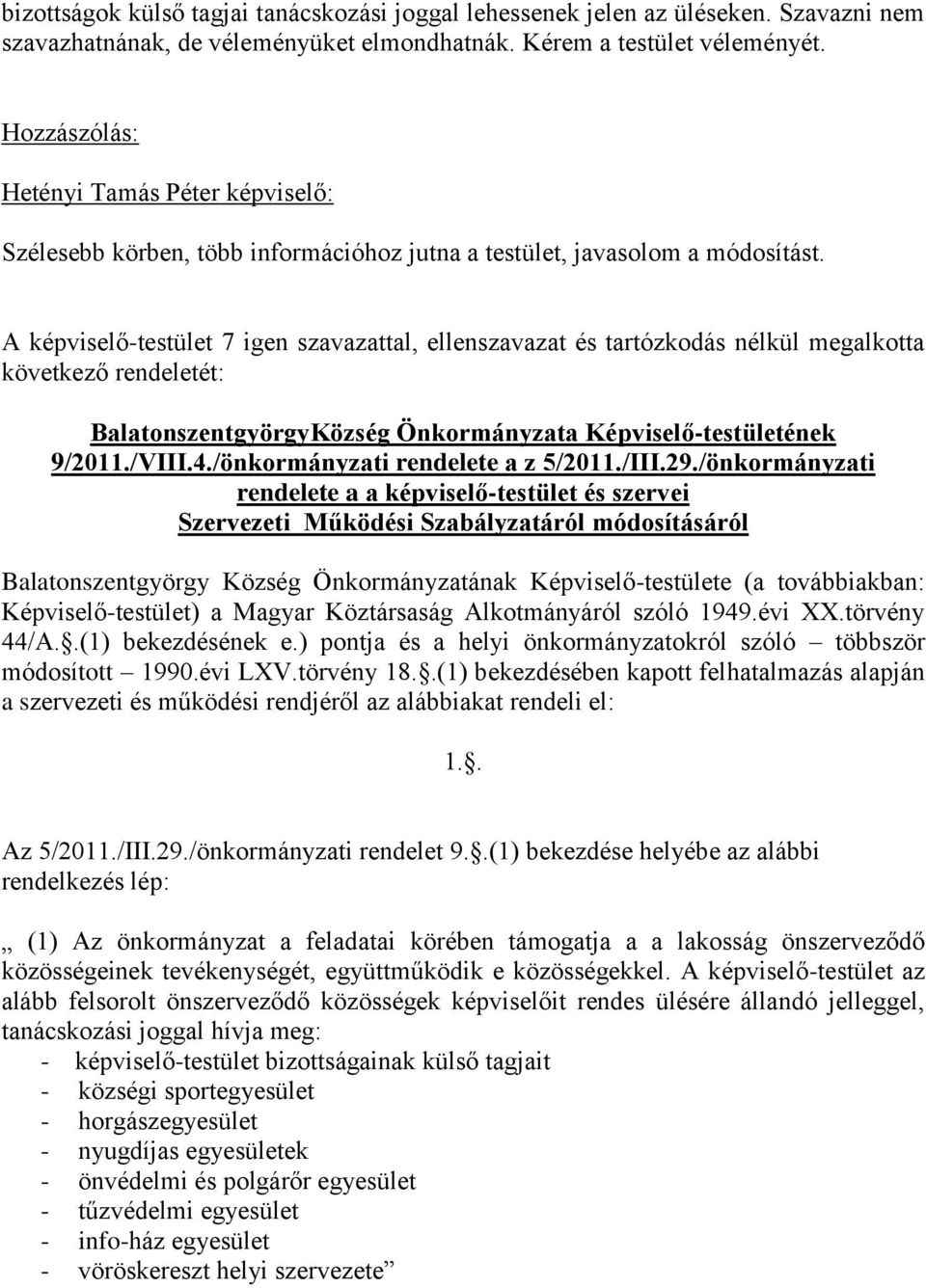 A képviselő-testület 7 igen szavazattal, ellenszavazat és tartózkodás nélkül megalkotta következő rendeletét: BalatonszentgyörgyKözség Önkormányzata Képviselő-testületének 9/2011./VIII.4.