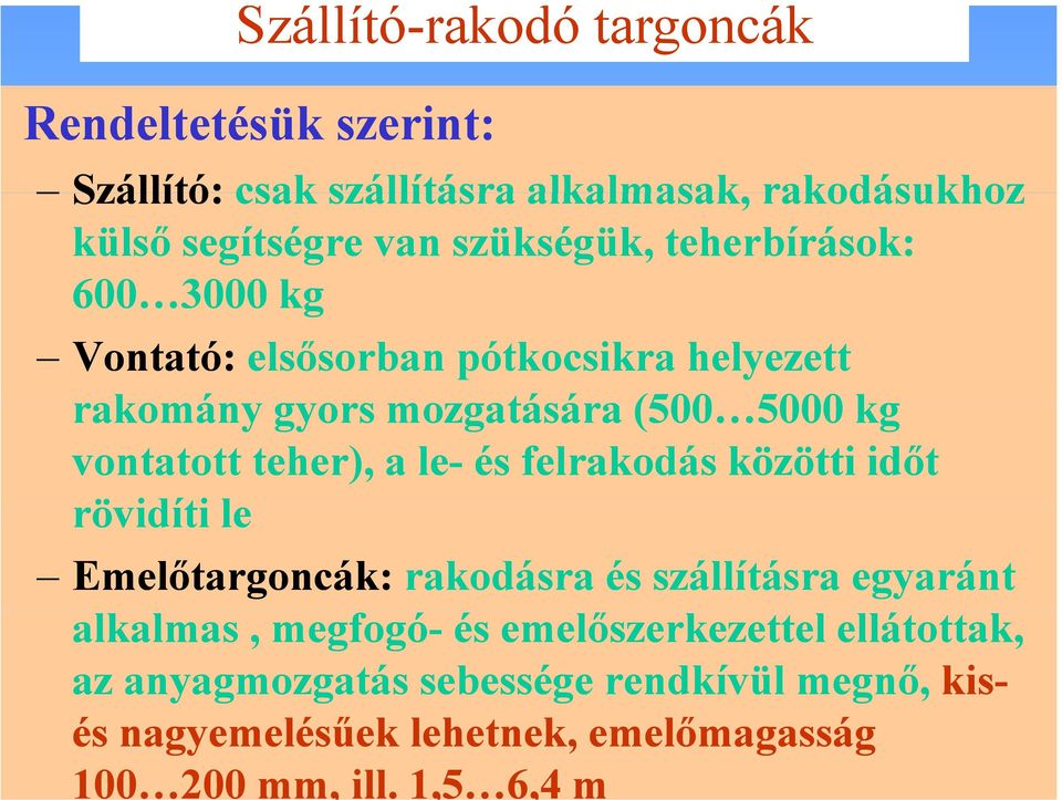 le- és felrakodás közötti időt rövidíti le Emelőtargoncák: rakodásra és szállításra egyaránt alkalmas, megfogó- és emelőszerkezettel