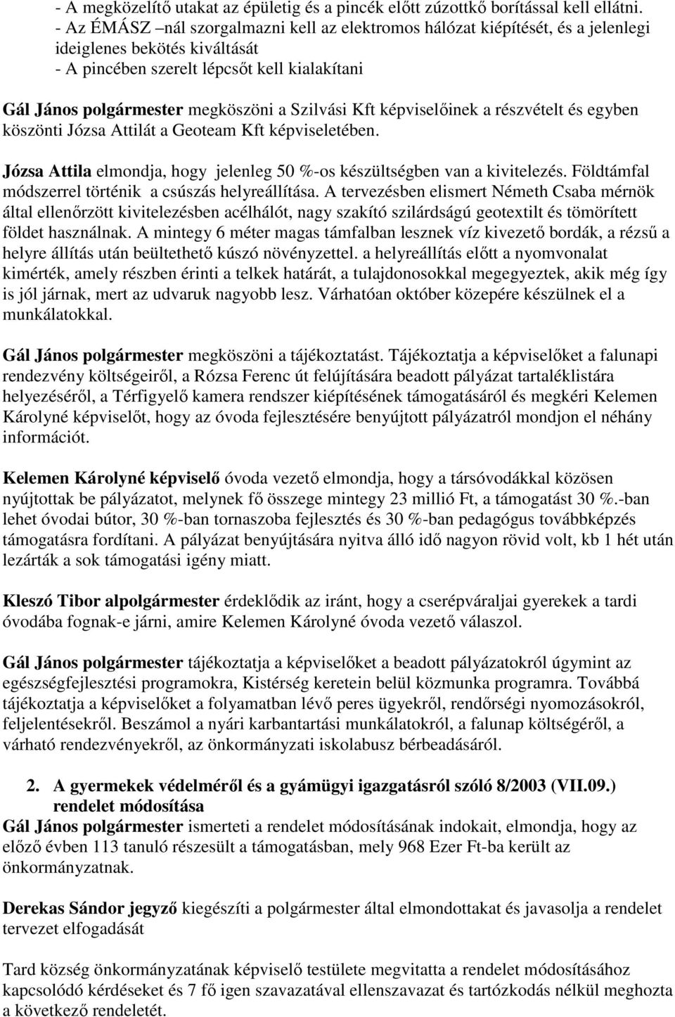 Szilvási Kft képviselıinek a részvételt és egyben köszönti Józsa Attilát a Geoteam Kft képviseletében. Józsa Attila elmondja, hogy jelenleg 50 %-os készültségben van a kivitelezés.