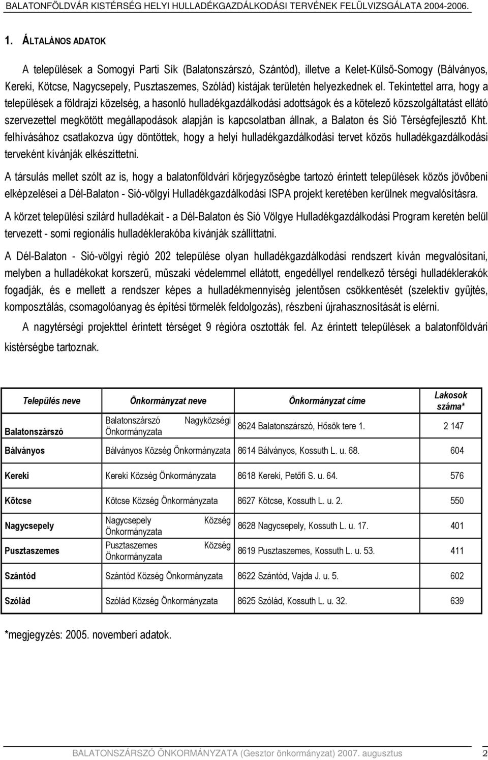 el. Tekintettel arra, hogy a települések a földrajzi közelség, a hasonló gazdálkodási adottságok és a kötelező közszolgáltatást ellátó szervezettel megkötött megállapodások alapján is kapcsolatban