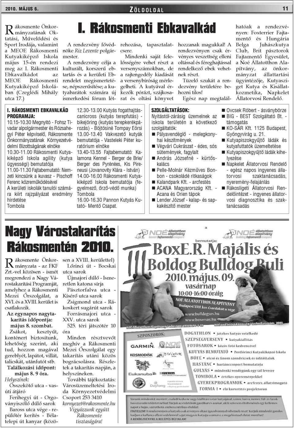 A rendezvény célja a kulturált, korszerû ebtartás és a kerületi Ebrendelet megismertetése, népszerûsítése; a kutyabarátok számára új ismerkedési fórum létrehozása, tapasztalatcsere.
