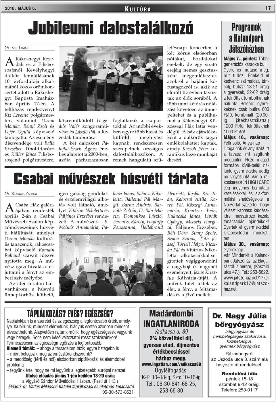 A teltházas rendezvényt Riz Levente polgármester, valamint Dunai Mónika, Bényi Zsolt és Fejér Gyula képviselõ támogatta.
