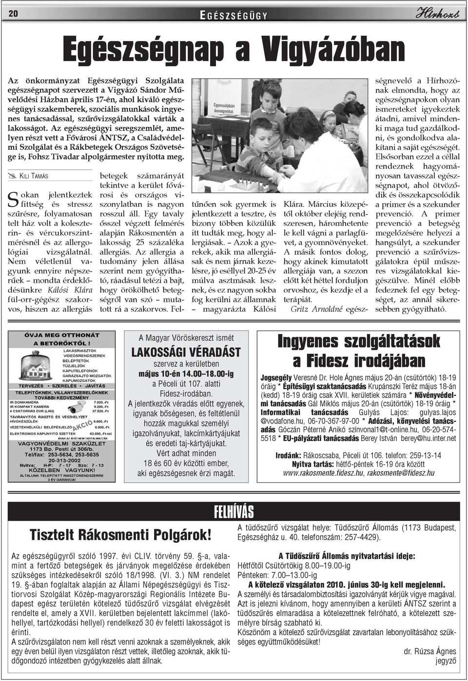 egészségnapot szervezett a Vigyázó Sándor Mûvelõdési Házban április 17-én, ahol kiváló egészségügyi szakemberek, szociális munkások ingyenes tanácsadással, szûrõvizsgálatokkal várták a lakosságot.