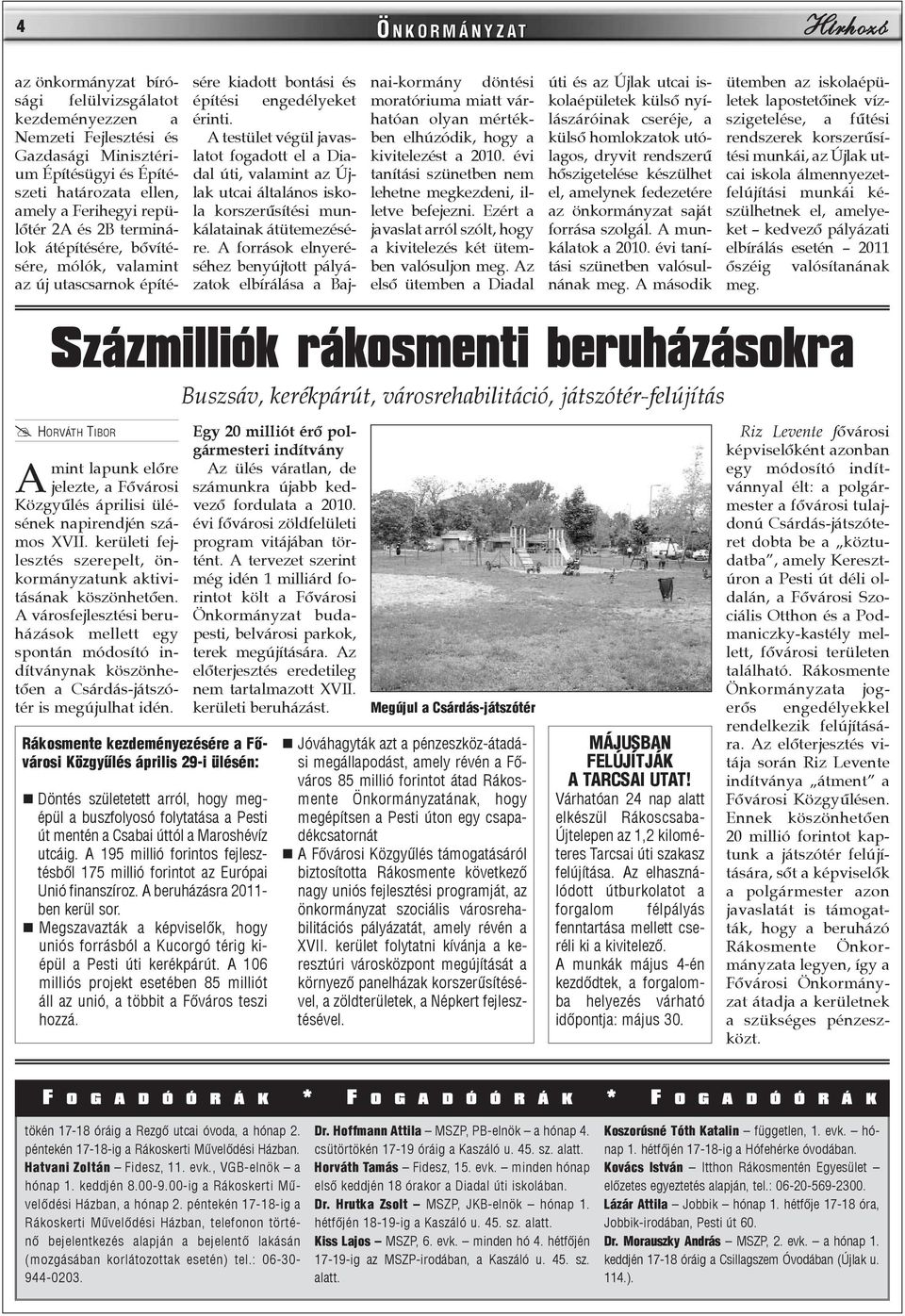 valamint az új utascsarnok építé- A testület végül javaslatot fogadott el a Diadal úti, valamint az Újlak utcai általános iskola korszerûsítési munkálatainak átütemezésére.