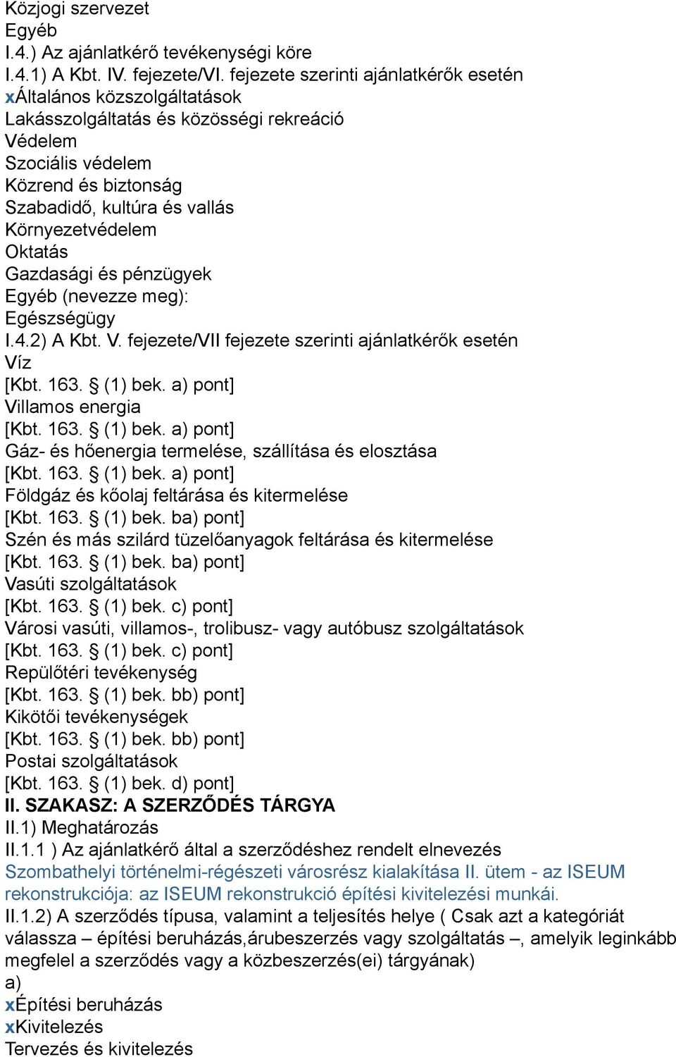 Környezetvédelem Oktatás Gazdasági és pénzügyek Egyéb (nevezze meg): Egészségügy I.4.2) A Kbt. V. fejezete/vii fejezete szerinti ajánlatkérők esetén Víz [Kbt. 163. (1) bek.