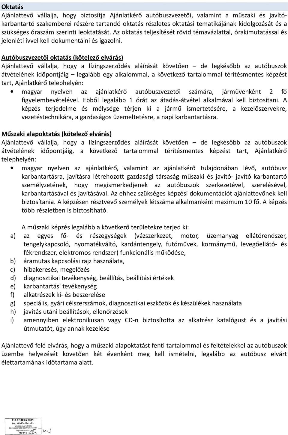 Autóbuszvezetői oktatás (kötelező elvárás) Ajánlattevő vállalja, hogy a lízingszerződés aláírását követően de legkésőbb az autóbuszok átvételének időpontjáig legalább egy alkalommal, a következő