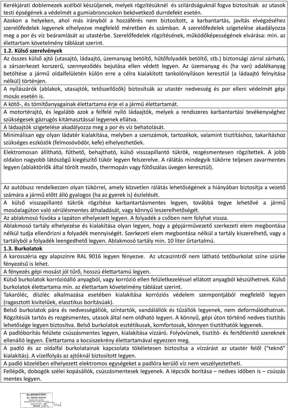 A szerelőfedelek szigetelése akadályozza meg a por és víz beáramlását az utastérbe. Szerelőfedelek rögzítésének, működőképességének elvárása: min. az élettartam követelmény táblázat szerint. 1.2.