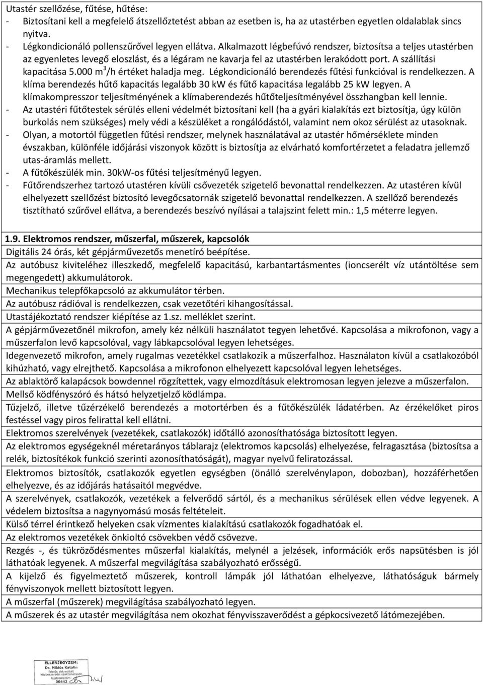 Alkalmazott légbefúvó rendszer, biztosítsa a teljes utastérben az egyenletes levegő eloszlást, és a légáram ne kavarja fel az utastérben lerakódott port. A szállítási kapacitása 5.