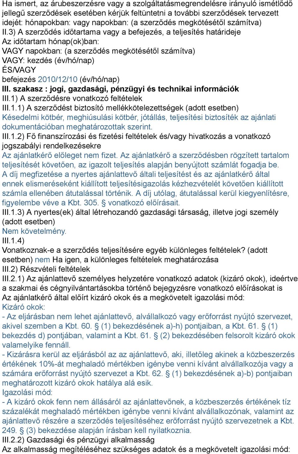 3) A szerződés időtartama vagy a befejezés, a teljesítés határideje Az időtartam hónap(ok)ban: VAGY napokban: (a szerződés megkötésétől számítva) VAGY: kezdés (év/hó/nap) ÉS/VAGY befejezés 2010/12/10