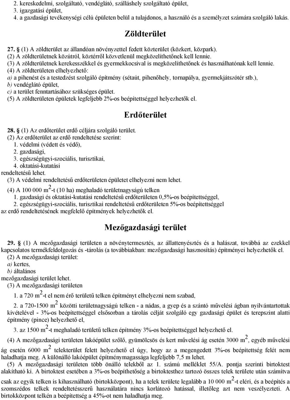 (1) A zöldterület az állandóan növényzettel fedett közterület (közkert, közpark). (2) A zöldterületnek közútról, köztérről közvetlenül megközelíthetőnek kell lennie.