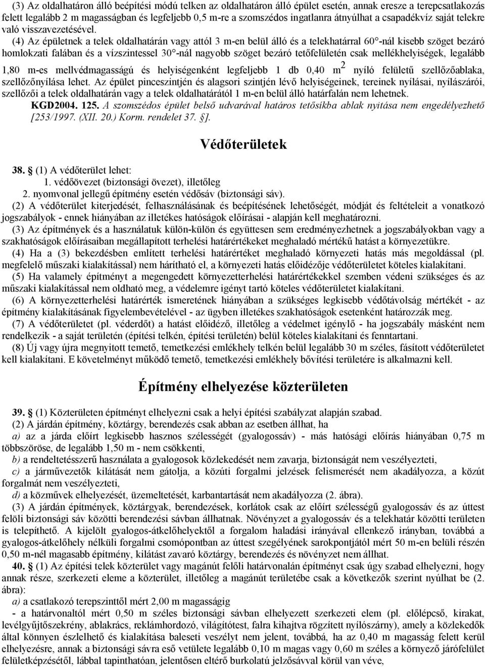 (4) Az épületnek a telek oldalhatárán vagy attól 3 m-en belül álló és a telekhatárral 60 -nál kisebb szöget bezáró homlokzati falában és a vízszintessel 30 -nál nagyobb szöget bezáró tetőfelületén