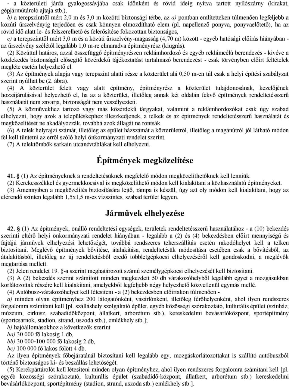 napellenző ponyva, ponyvaelőtető), ha az rövid idő alatt le- és felszerelhető és felerősítése fokozottan biztonságos, c) a terepszinttől mért 3,0 m és a közúti űrszelvény-magasság (4,70 m) között -