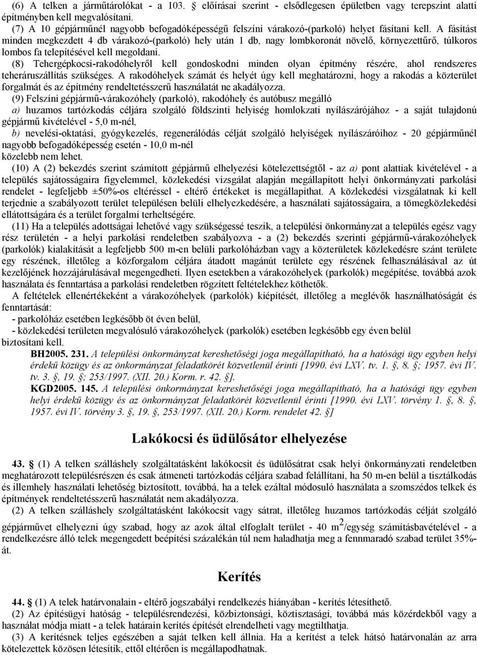 A fásítást minden megkezdett 4 db várakozó-(parkoló) hely után 1 db, nagy lombkoronát növelő, környezettűrő, túlkoros lombos fa telepítésével kell megoldani.