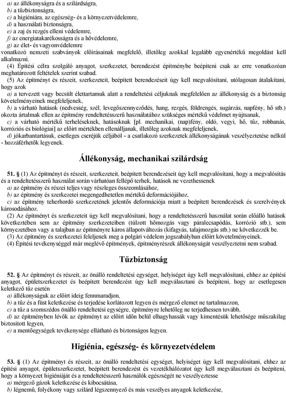 (4) Építési célra szolgáló anyagot, szerkezetet, berendezést építménybe beépíteni csak az erre vonatkozóan meghatározott feltételek szerint szabad.